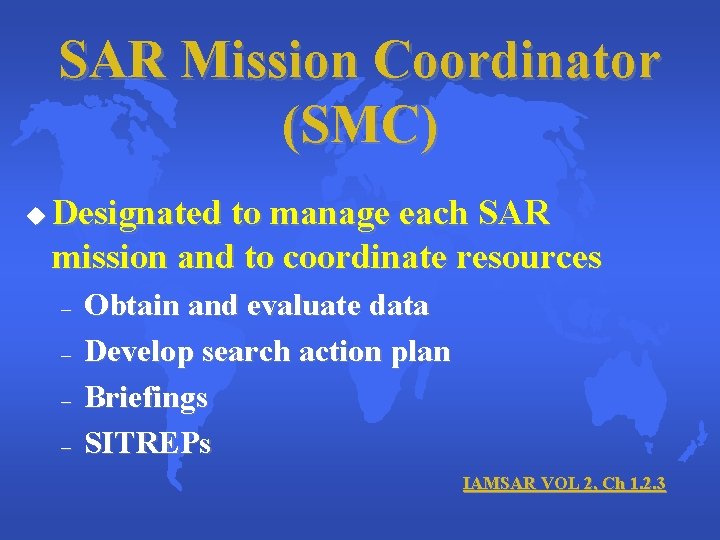 SAR Mission Coordinator (SMC) u Designated to manage each SAR mission and to coordinate