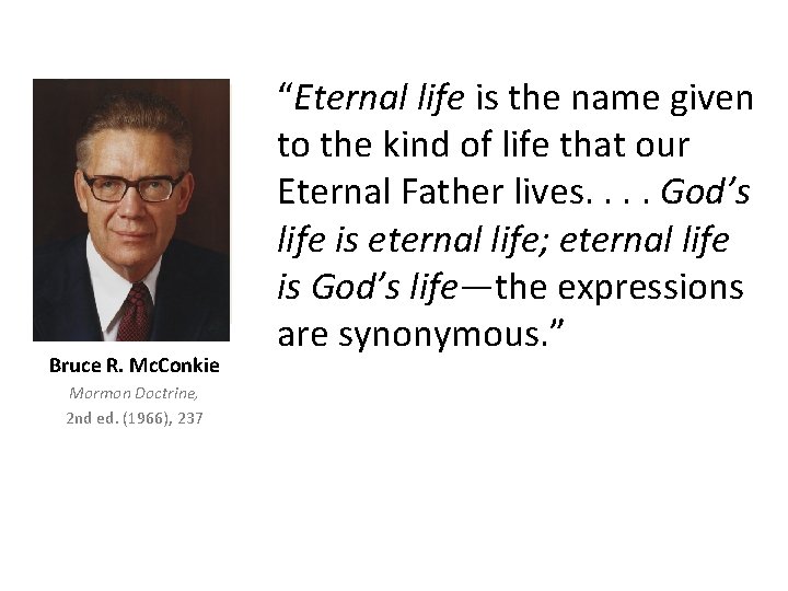 Bruce R. Mc. Conkie Mormon Doctrine, 2 nd ed. (1966), 237 “Eternal life is