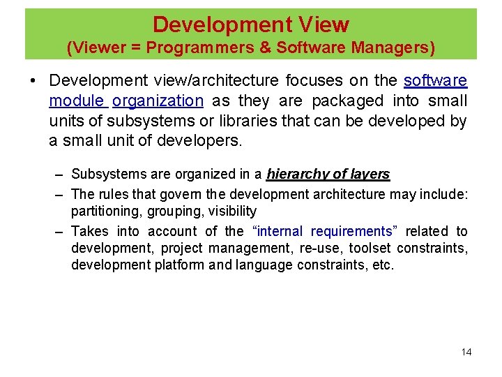 Development View (Viewer = Programmers & Software Managers) • Development view/architecture focuses on the