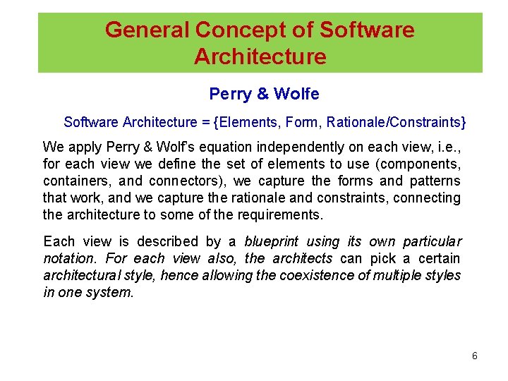 General Concept of Software Architecture Perry & Wolfe Software Architecture = {Elements, Form, Rationale/Constraints}