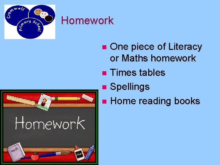 Homework One piece of Literacy or Maths homework Times tables Spellings Home reading books