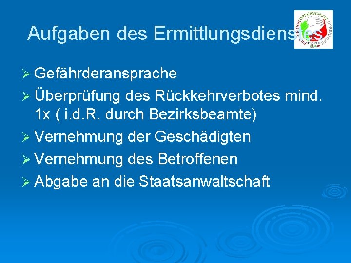 Aufgaben des Ermittlungsdienstes Ø Gefährderansprache Ø Überprüfung des Rückkehrverbotes mind. 1 x ( i.