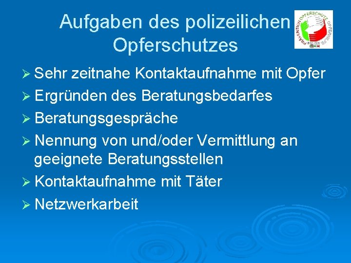 Aufgaben des polizeilichen Opferschutzes Ø Sehr zeitnahe Kontaktaufnahme mit Opfer Ø Ergründen des Beratungsbedarfes