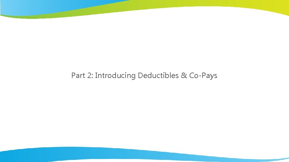 Part 2: Introducing Deductibles & Co-Pays 