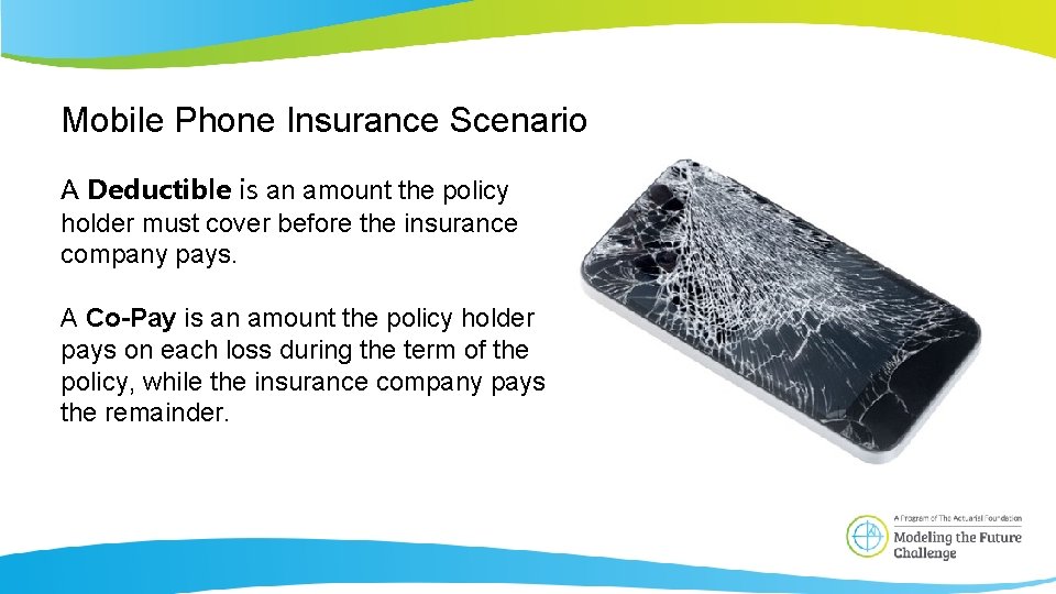 Mobile Phone Insurance Scenario A Deductible is an amount the policy holder must cover