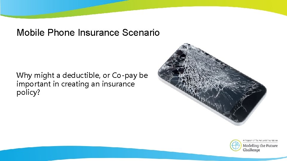 Mobile Phone Insurance Scenario Why might a deductible, or Co-pay be important in creating