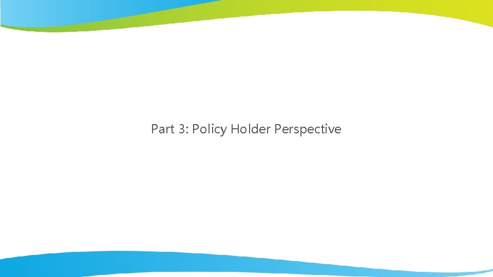 Part 3: Policy Holder Perspective 