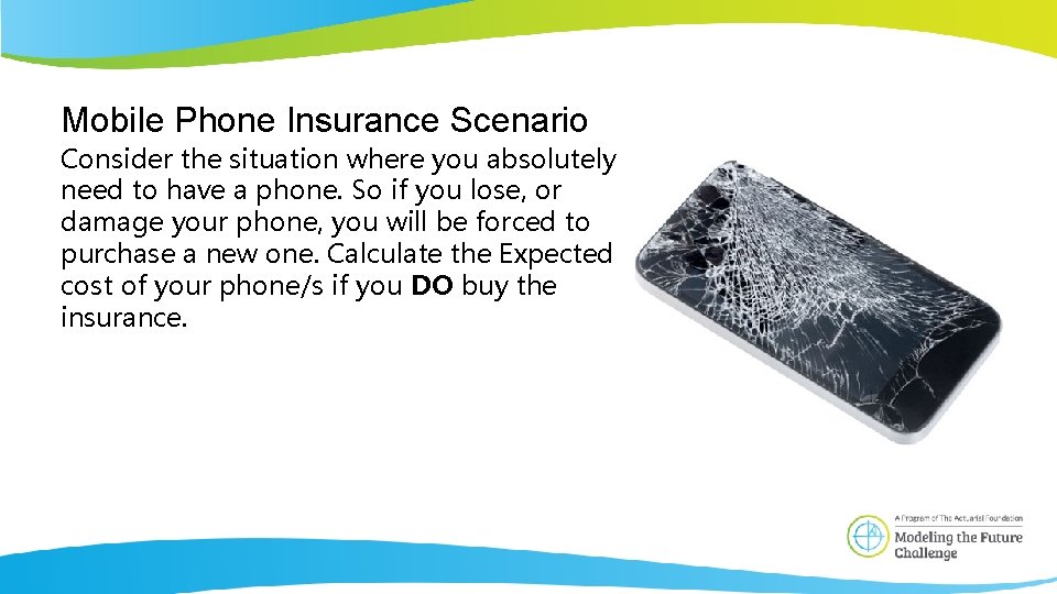 Mobile Phone Insurance Scenario Consider the situation where you absolutely need to have a