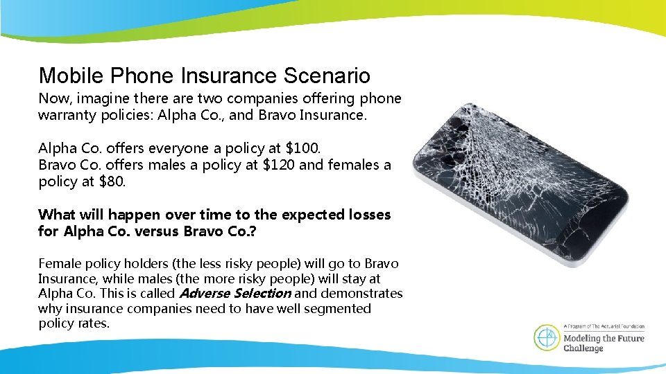 Mobile Phone Insurance Scenario Now, imagine there are two companies offering phone warranty policies: