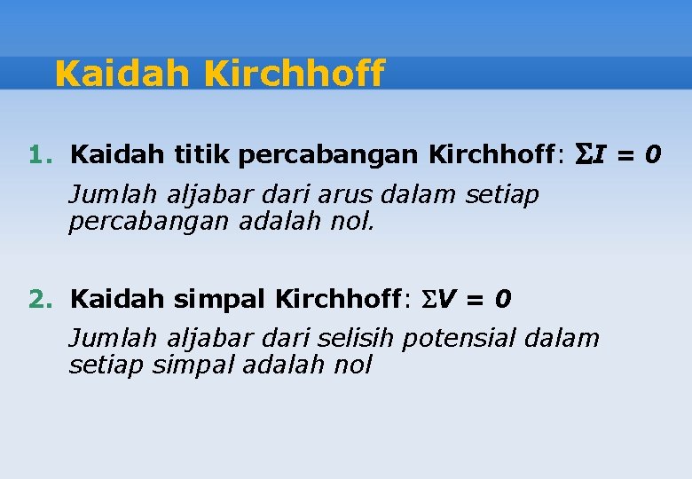 Kaidah Kirchhoff 1. Kaidah titik percabangan Kirchhoff: I = 0 Jumlah aljabar dari arus