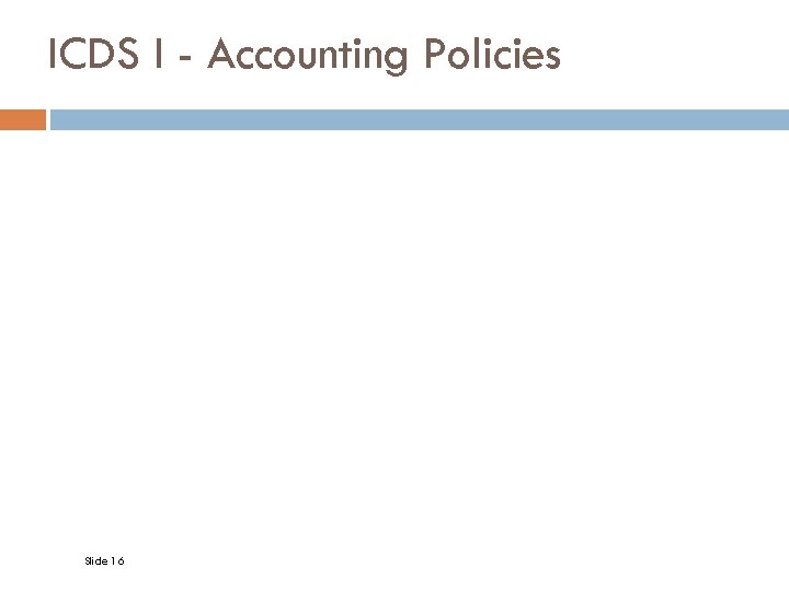 ICDS I - Accounting Policies Slide 16 