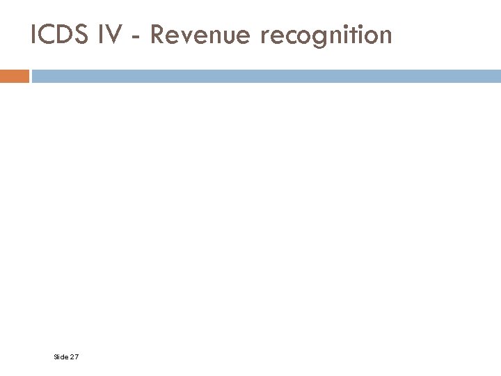 ICDS IV - Revenue recognition Slide 27 
