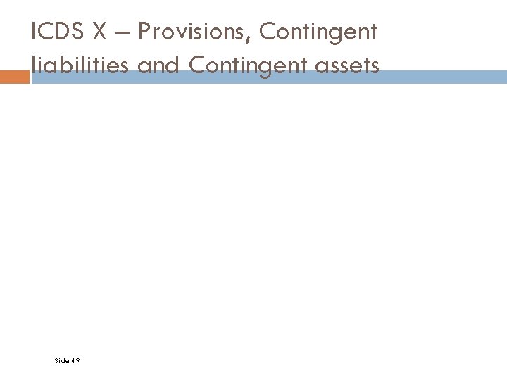 ICDS X – Provisions, Contingent liabilities and Contingent assets Slide 49 