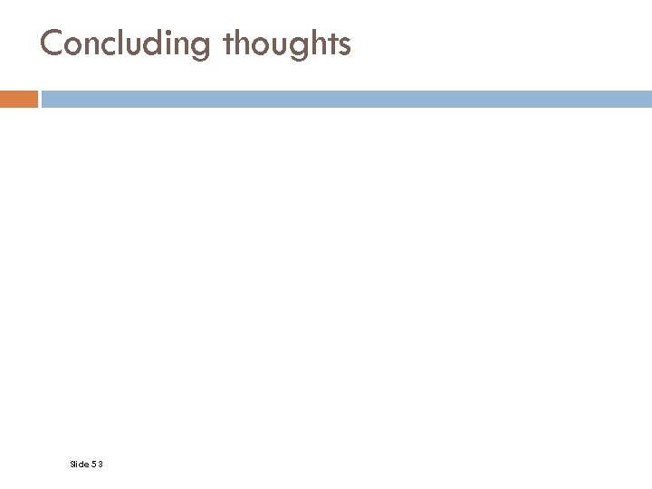 Concluding thoughts Slide 53 