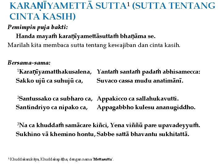KARAṆĪYAMETTĀ SUTTA 1 (SUTTA TENTANG CINTA KASIH) Pemimpin puja bakti: Handa mayaṁ karaṇīyamettāsuttaṁ bhaṇāma