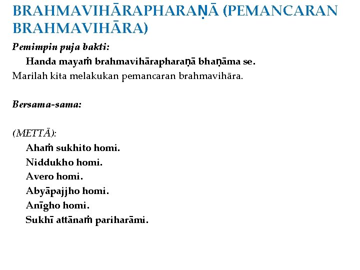 BRAHMAVIHĀRAPHARAṆĀ (PEMANCARAN BRAHMAVIHĀRA) Pemimpin puja bakti: Handa mayaṁ brahmavihārapharaṇā bhaṇāma se. Marilah kita melakukan