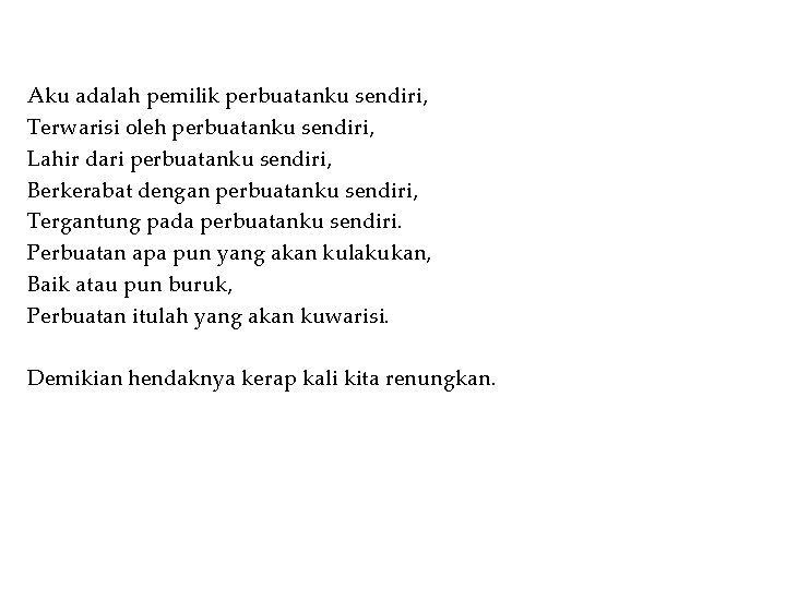 Aku adalah pemilik perbuatanku sendiri, Terwarisi oleh perbuatanku sendiri, Lahir dari perbuatanku sendiri, Berkerabat