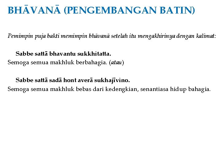 BHĀVANĀ (PENGEMBANGAN BATIN) Pemimpin puja bakti memimpin bhāvanā setelah itu mengakhirinya dengan kalimat: Sabbe