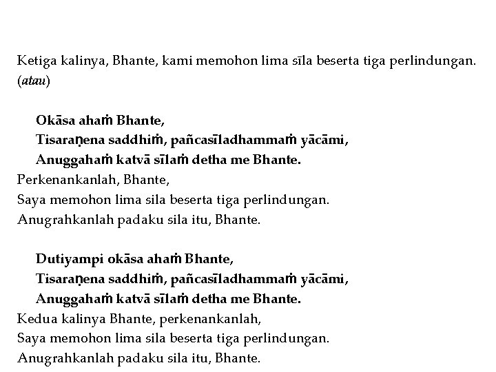 Ketiga kalinya, Bhante, kami memohon lima sīla beserta tiga perlindungan. (atau) Okāsa ahaṁ Bhante,