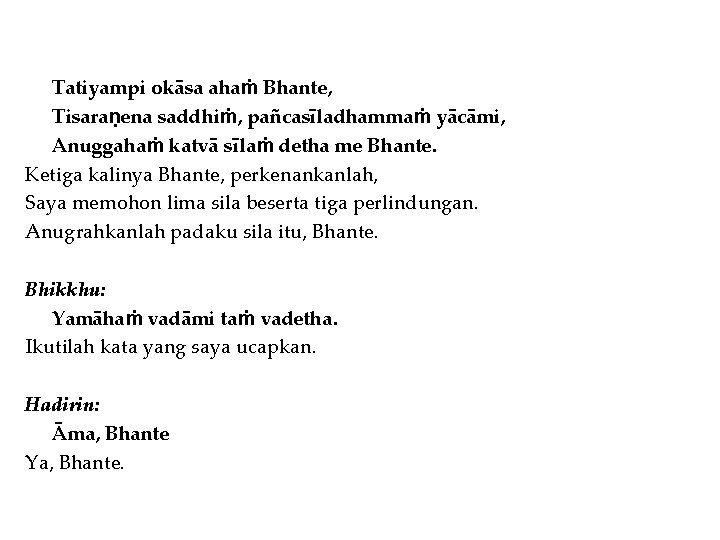 Tatiyampi okāsa ahaṁ Bhante, Tisaraṇena saddhiṁ, pañcasīladhammaṁ yācāmi, Anuggahaṁ katvā sīlaṁ detha me Bhante.