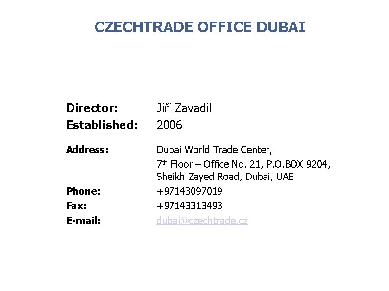 CZECHTRADE OFFICE DUBAI Director: Established: Jiří Zavadil 2006 Address: Dubai World Trade Center, 7