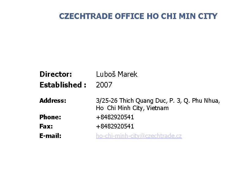 CZECHTRADE OFFICE HO CHI MIN CITY 15 Director: Established : Luboš Marek 2007 Address:
