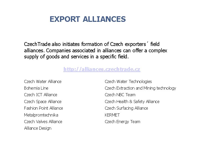 EXPORT ALLIANCES Czech. Trade also initiates formation of Czech exporters´ field alliances. Companies associated