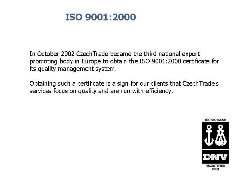 ISO 9001: 2000 In October 2002 Czech. Trade became third national export promoting body