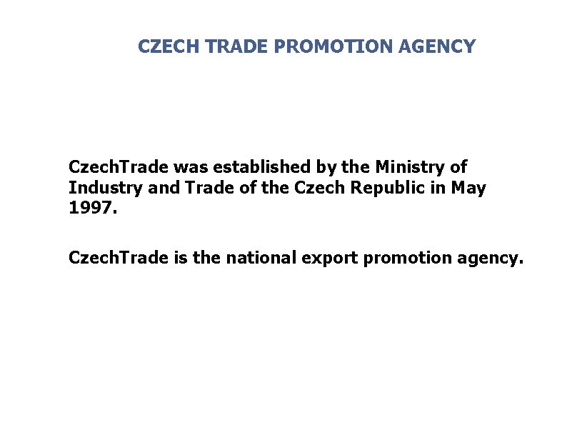 CZECH TRADE PROMOTION AGENCY Czech. Trade was established by the Ministry of Industry and