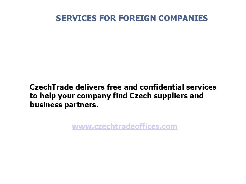 SERVICES FOREIGN COMPANIES Czech. Trade delivers free and confidential services to help your company