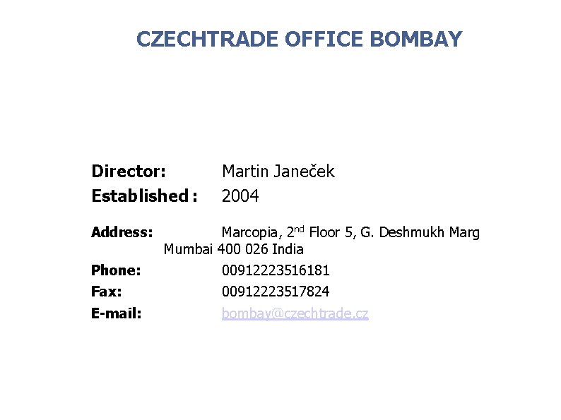 CZECHTRADE OFFICE BOMBAY Director: Established : Address: 6 Martin Janeček 2004 Marcopia, 2 nd