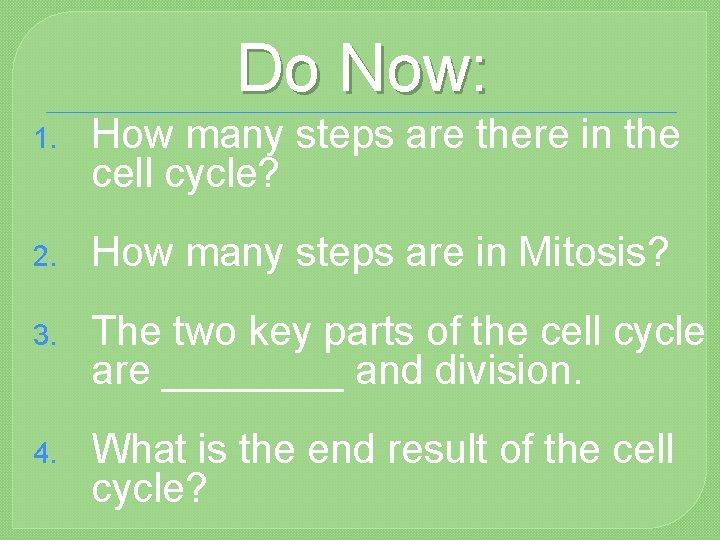 Do Now: 1. How many steps are there in the cell cycle? 2. How