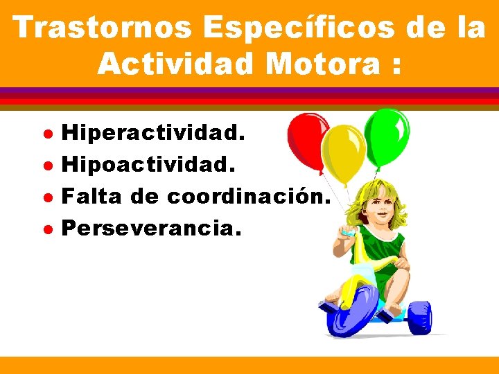 Trastornos Específicos de la Actividad Motora : l l Hiperactividad. Hipoactividad. Falta de coordinación. Trastornos Específicos de la Actividad Motora : l l Hiperactividad. Hipoactividad. Falta de coordinación.