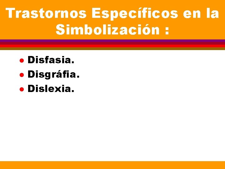 Trastornos Específicos en la Simbolización : l l l Disfasia. Disgráfia. Dislexia. Trastornos Específicos en la Simbolización : l l l Disfasia. Disgráfia. Dislexia.