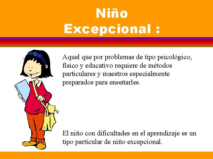 Niño Excepcional : Aquel que por problemas de tipo psicológico, físico y educativo requiere Niño Excepcional : Aquel que por problemas de tipo psicológico, físico y educativo requiere