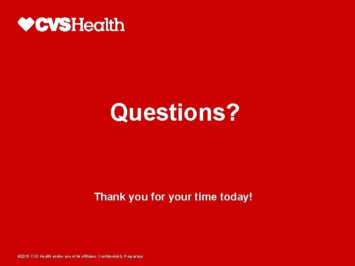 Questions? Thank you for your time today! © 2015 CVS Health and/or one of