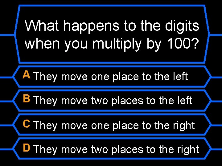What happens to the digits when you multiply by 100? A They move one