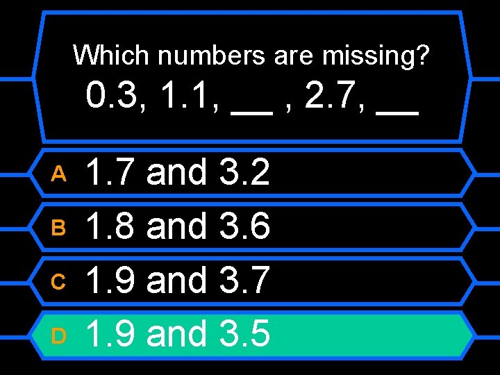 Which numbers are missing? 0. 3, 1. 1, __ , 2. 7, __ A