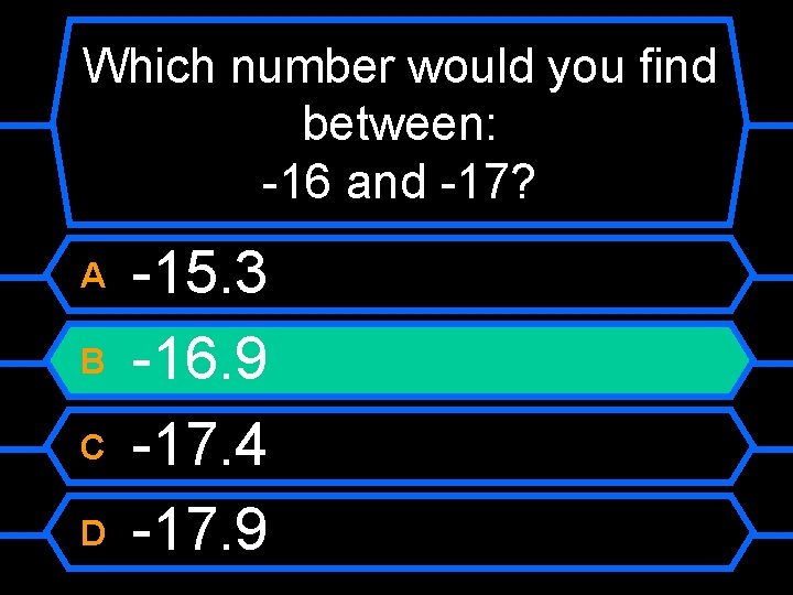 Which number would you find between: -16 and -17? A B C D -15.