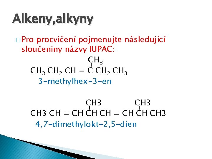 Alkeny, alkyny � Pro procvičení pojmenujte následující sloučeniny názvy IUPAC: CH 3 CH 2