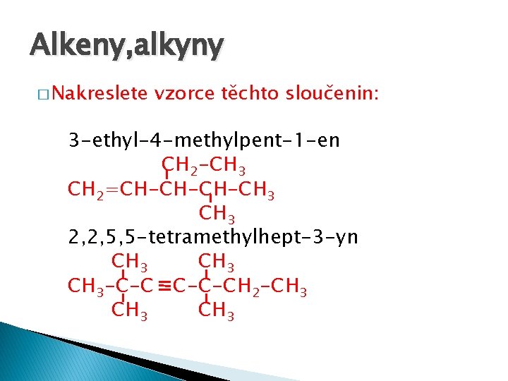 Alkeny, alkyny � Nakreslete vzorce těchto sloučenin: 3 -ethyl-4 -methylpent-1 -en CH 2 -CH