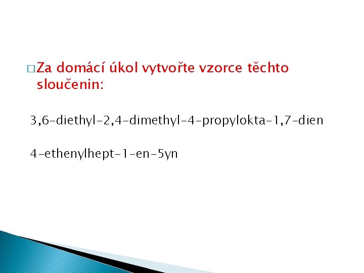 � Za domácí úkol vytvořte vzorce těchto sloučenin: 3, 6 -diethyl-2, 4 -dimethyl-4 -propylokta-1,