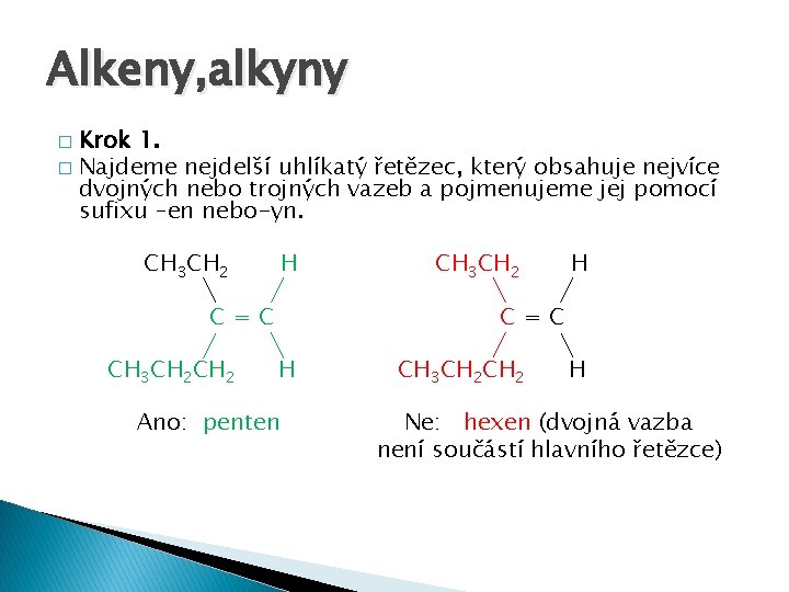 Alkeny, alkyny Krok 1. � Najdeme nejdelší uhlíkatý řetězec, který obsahuje nejvíce dvojných nebo