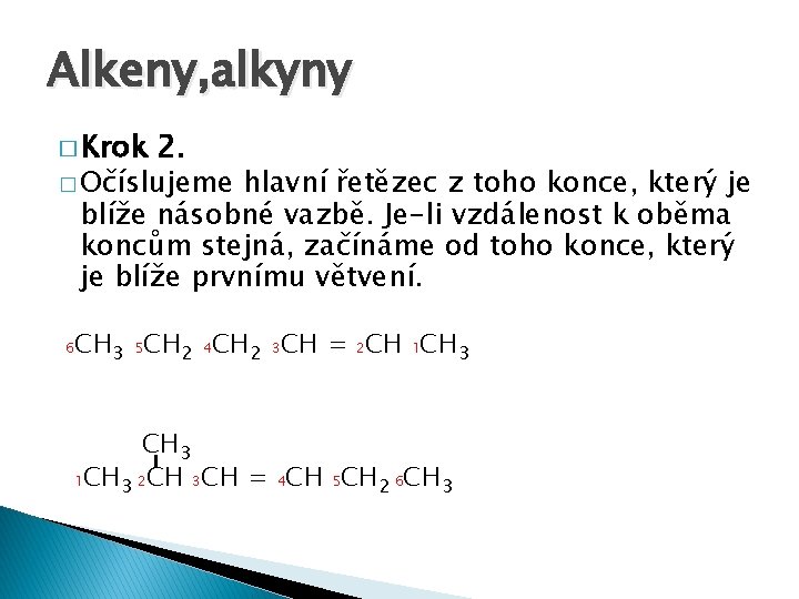 Alkeny, alkyny � Krok 2. � Očíslujeme hlavní řetězec z toho konce, který je