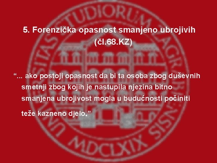 5. Forenzička opasnost smanjeno ubrojivih (čl. 68. KZ) “. . . ako postoji opasnost