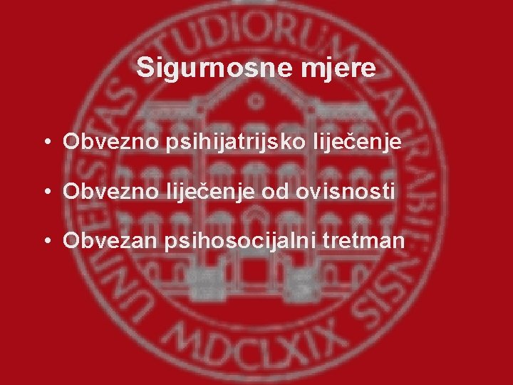 Sigurnosne mjere • Obvezno psihijatrijsko liječenje • Obvezno liječenje od ovisnosti • Obvezan psihosocijalni