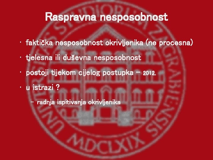 Raspravna nesposobnost • faktička nesposobnost okrivljenika (ne procesna) • tjelesna ili duševna nesposobnost •