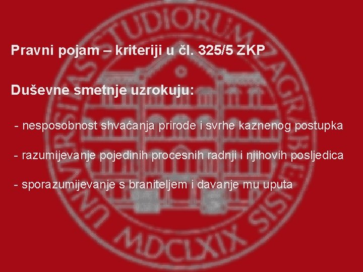 Pravni pojam – kriteriji u čl. 325/5 ZKP Duševne smetnje uzrokuju: - nesposobnost shvaćanja