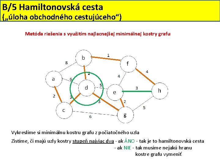 B/5 Hamiltonovská cesta („úloha obchodného cestujúceho“) Metóda riešenia s využitím najlacnejšej minimálnej kostry grafu