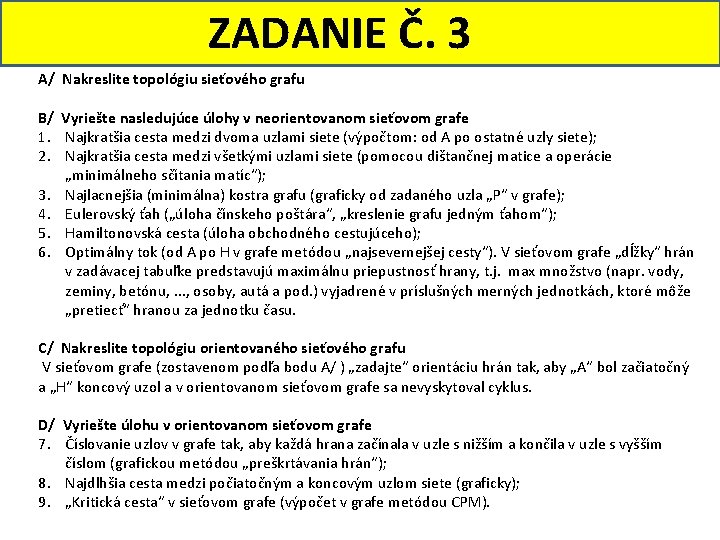 ZADANIE Č. 3 A/ Nakreslite topológiu sieťového grafu B/ Vyriešte nasledujúce úlohy v neorientovanom